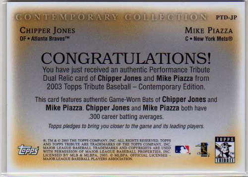 2003 Topps Tribute Contemporary Performance Double Relics #JP Chipper Jones Bat/Mike Piazza Bat back image